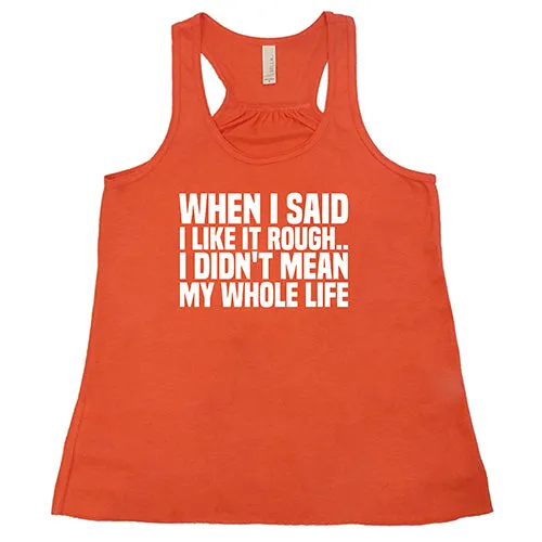 When I Said I Like It Rough, I Didn't Mean My Whole Life Shirt