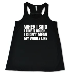 When I Said I Like It Rough, I Didn't Mean My Whole Life Shirt
